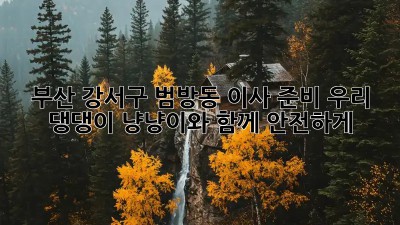 부산 강서구 범방동 이사 준비: 우리 댕댕이, 냥냥이와 함께 안전하게!